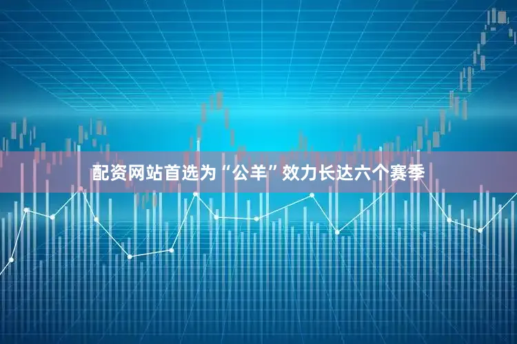 配资网站首选为“公羊”效力长达六个赛季
