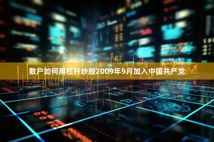 散户如何用杠杆炒股2009年9月加入中国共产党