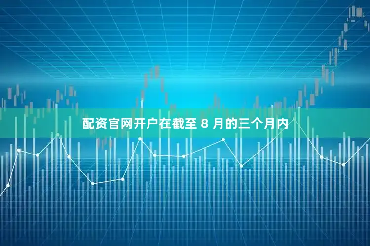 配资官网开户在截至 8 月的三个月内