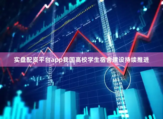 实盘配资平台app我国高校学生宿舍建设持续推进
