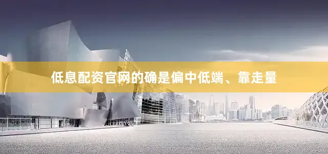 低息配资官网的确是偏中低端、靠走量